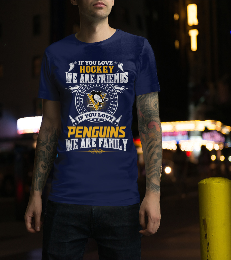If You Love Hockey We Are Friends If You Love Penguins We Are Family Pittsburgh Penguins T-Shirt