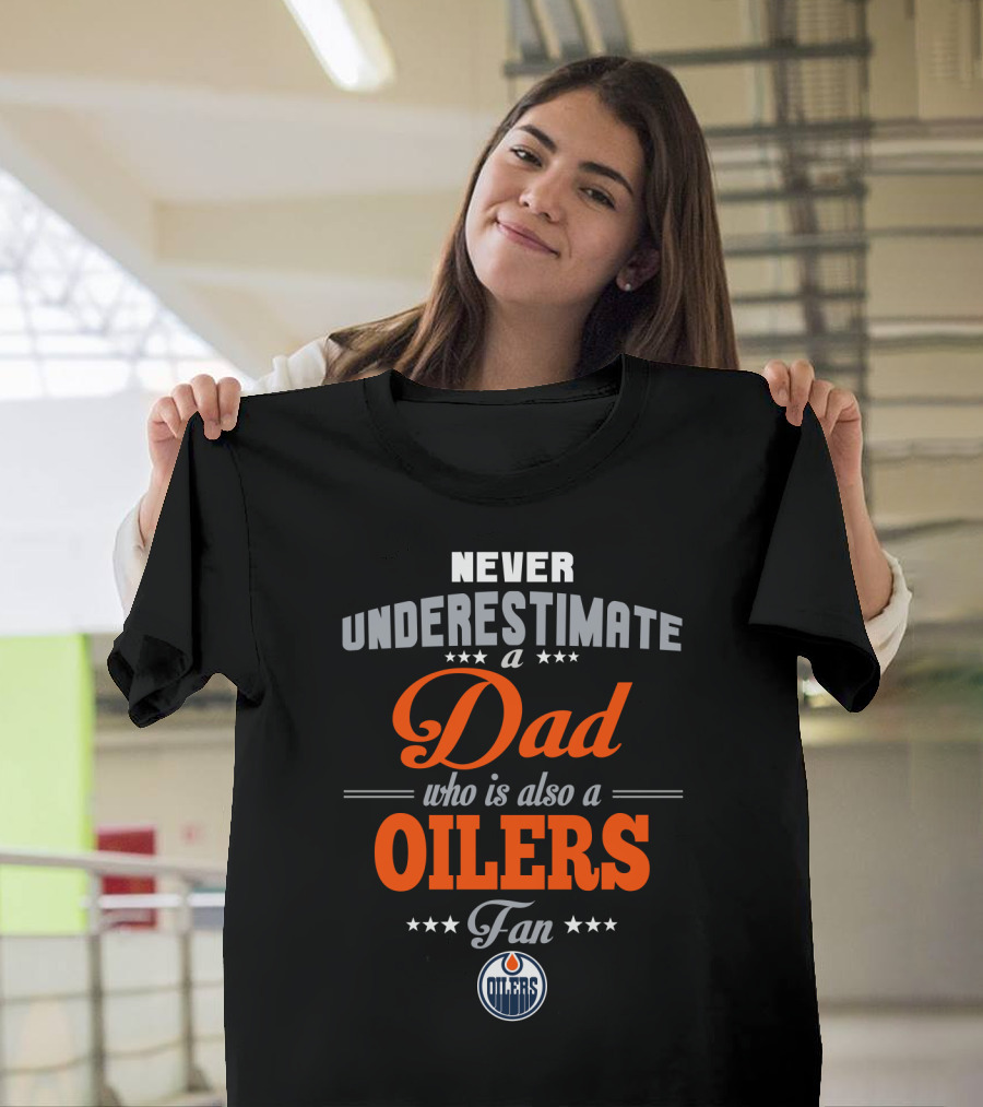 Never Underestimate A Dad Who Is Also An Oilers Fan T-Shirt