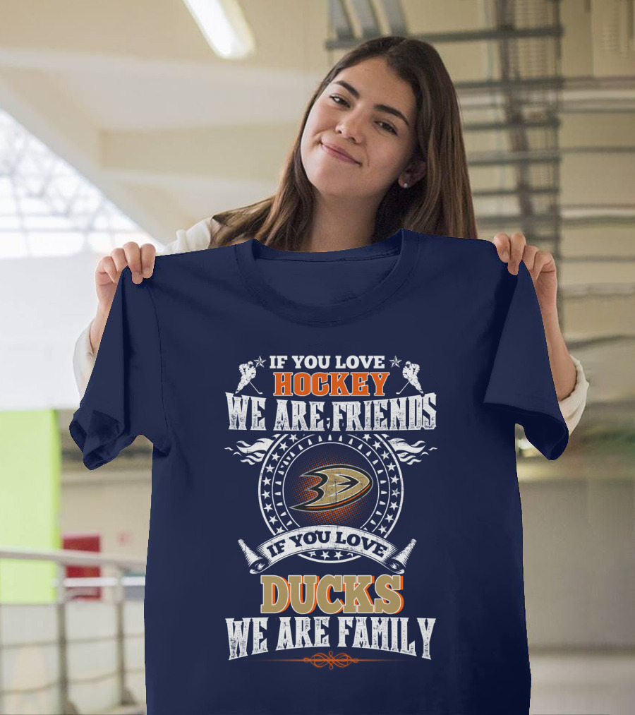 If You Love Hockey We Are Friends If You Love Ducks We Are Family Anaheim Ducks T-Shirt