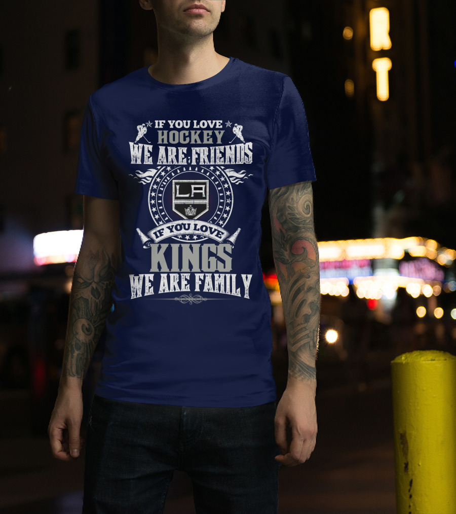 If You Love Hockey We Are Friends LA Kings If You Love Kings We Are Family T-Shirt