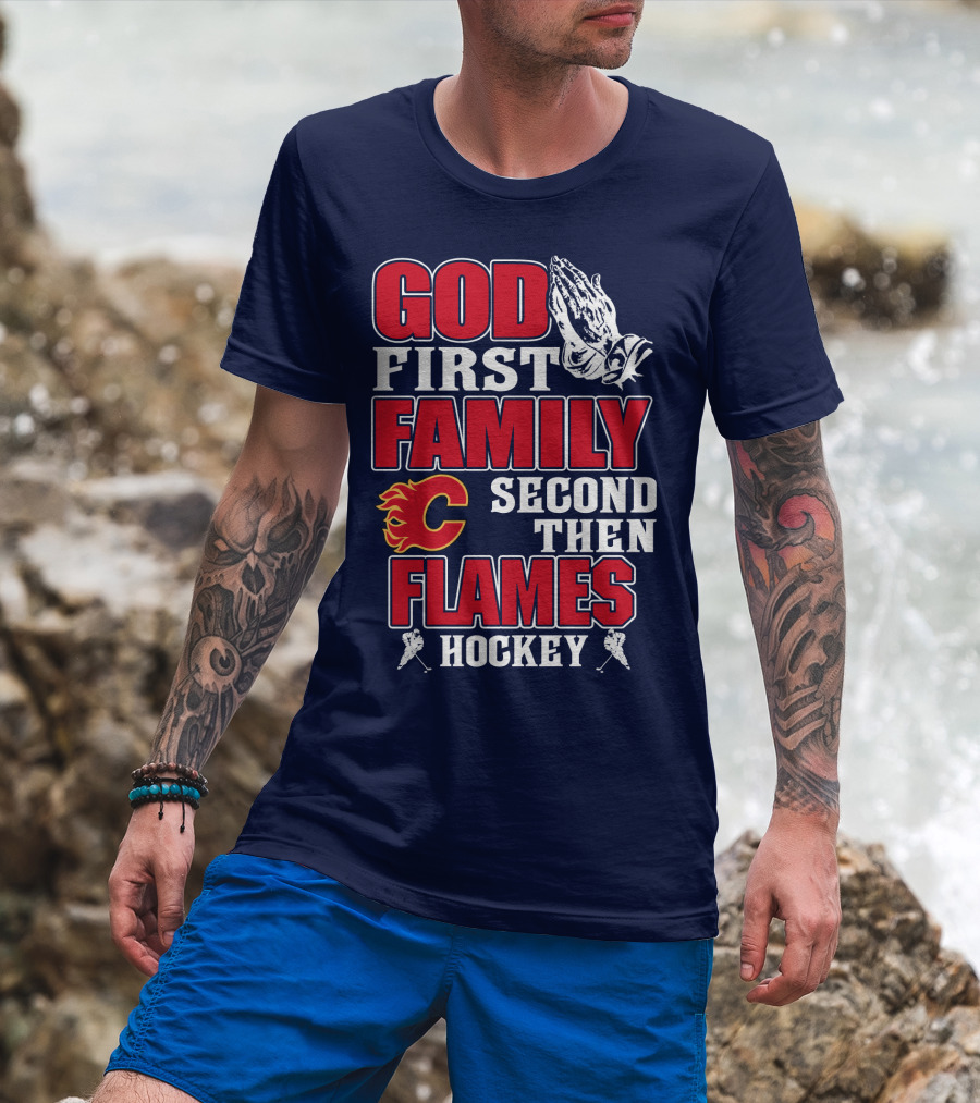 God First Family Second Then Calgary Flames Hockey T-Shirt