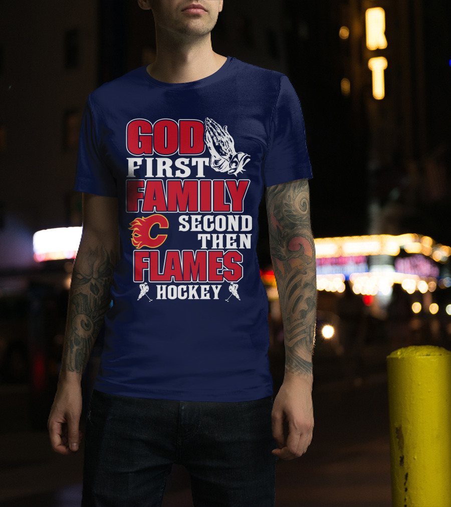 God First Family Second Then Calgary Flames Hockey T-Shirt