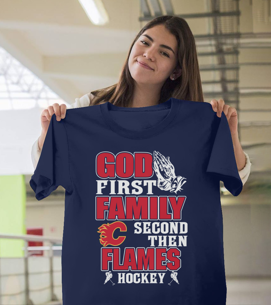 God First Family Second Then Calgary Flames Hockey T-Shirt