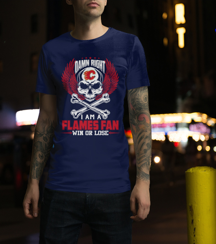 Damn Right I Am A Calgary Flames Fan Win Or Lose T-Shirt