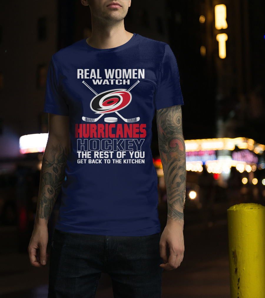 Real Women Watch Hurricanes Hockey The Rest Of You Get Back To The Kitchen T-Shirt