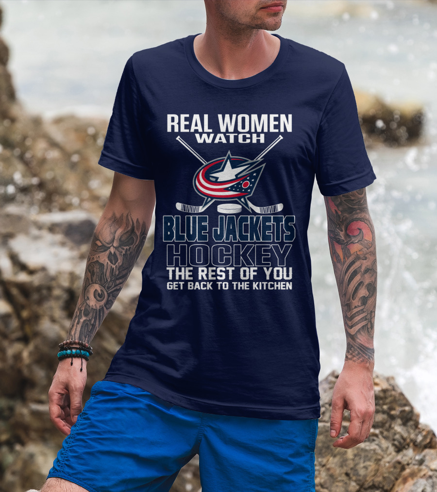 Real Women Watch Blue Jackets Hockey The Rest Of You Get Back To The Kitchen T-Shirt
