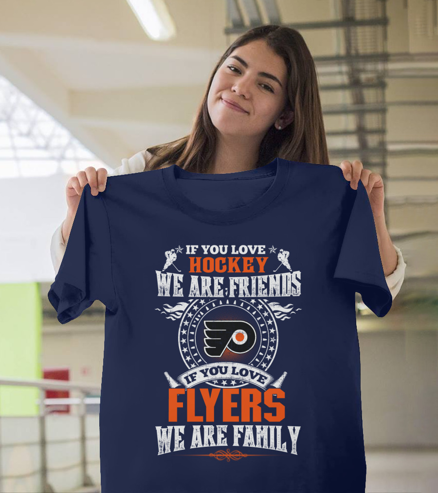 If You Love Hockey We Are Friends If You Love Philadelphia Flyers We Are Family T-Shirt