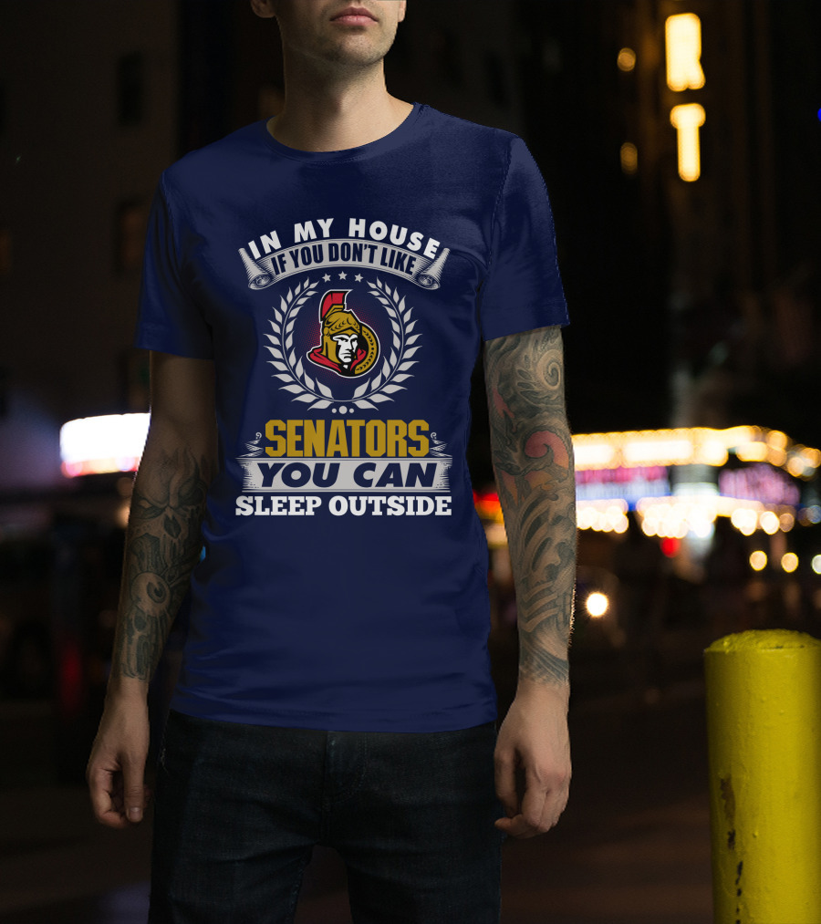 In My House If You Don't Like Ottawa Senators You Can Sleep Outside T-Shirt