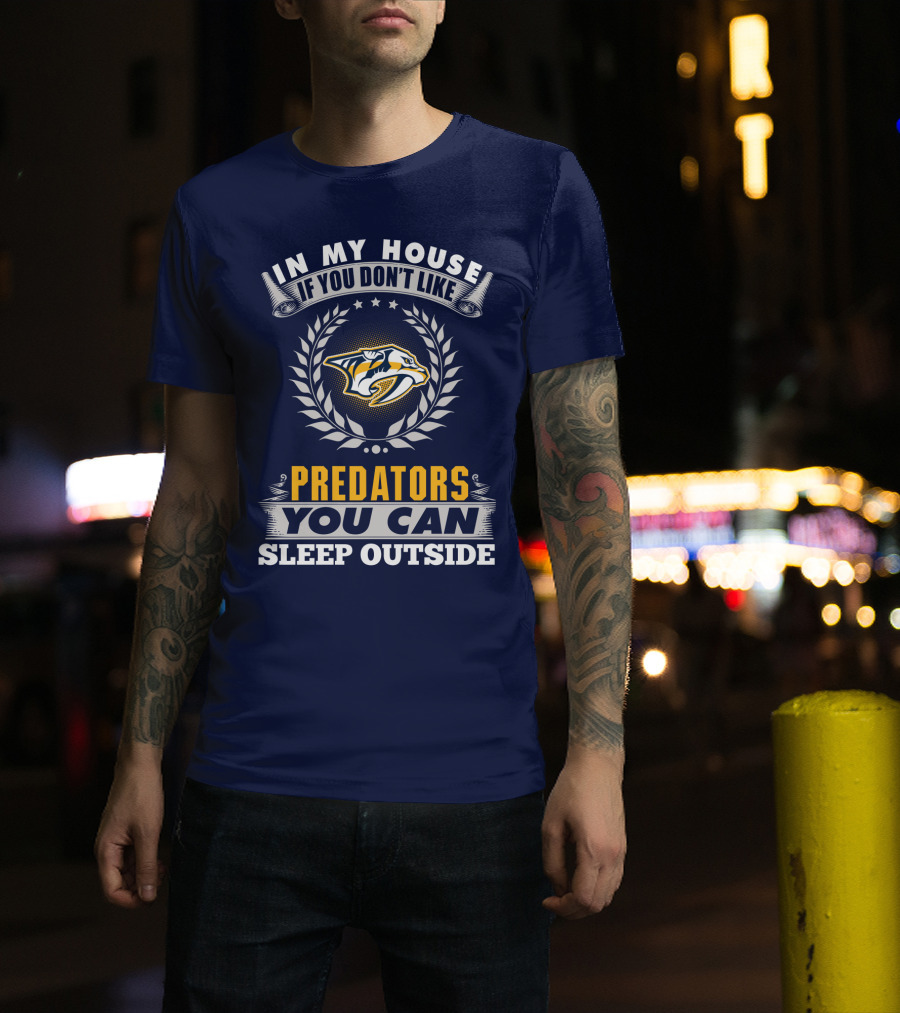In My House If You Don't Like Nashville Predators You Can Sleep Outside T-Shirt