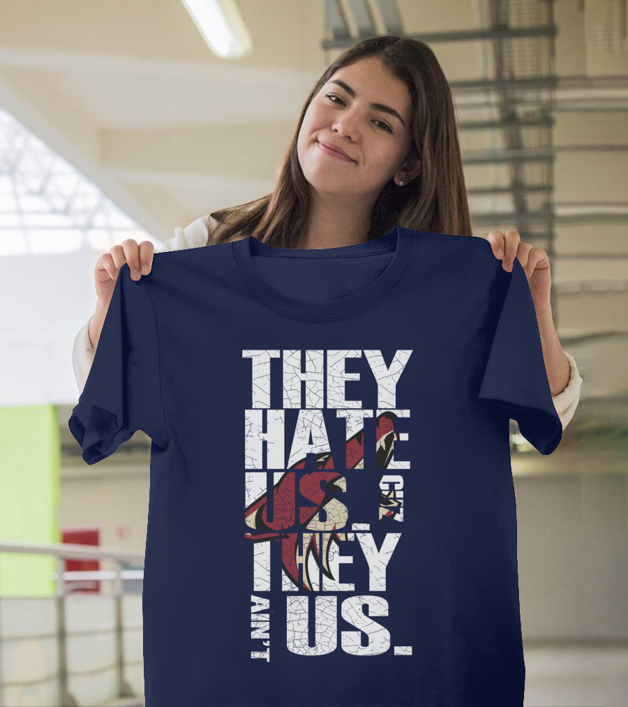 They Hate Us 'Cause They Ain't Us Arizona Coyotes T-Shirt