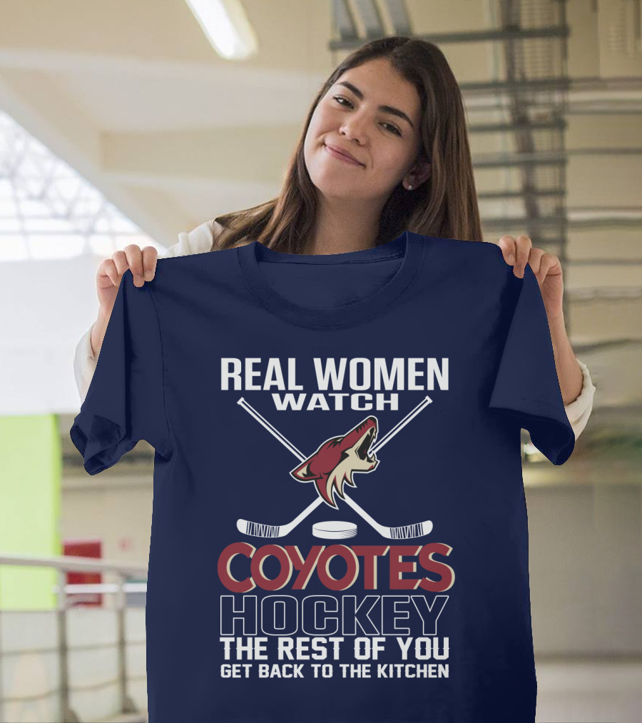 Real Women Watch Coyotes Hockey The Rest Of You Get Back To The Kitchen T-Shirt