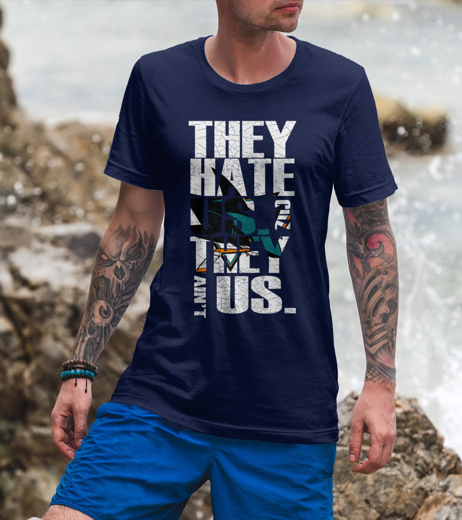 They Hate Us Cause They Ain't Us San Jose Sharks T-Shirt