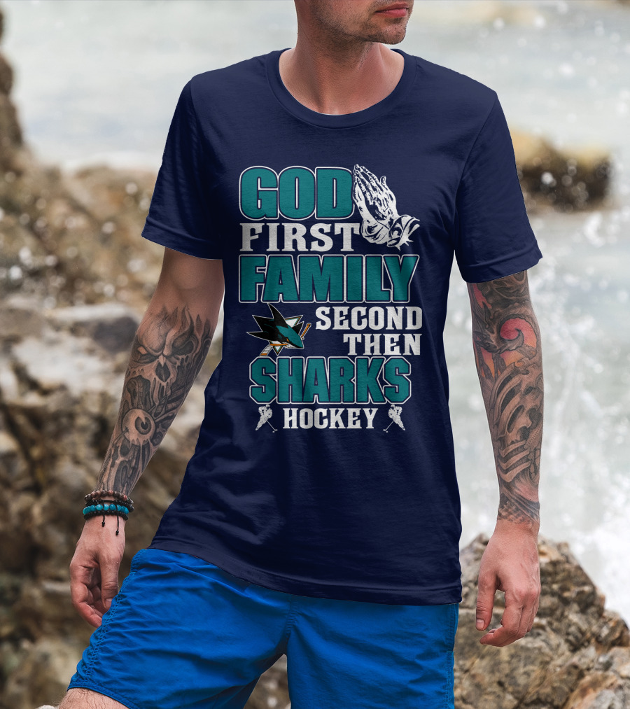 God First Family Second Then San Jose Sharks Hockey T-Shirt