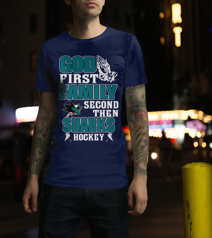 God First Family Second Then San Jose Sharks Hockey T-Shirt