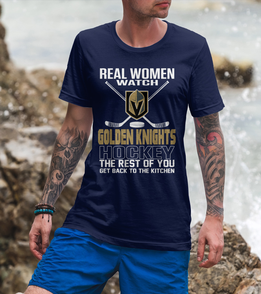 Real Women Watch Golden Knights Hockey The Rest Of You Get Back To The Kitchen T-Shirt