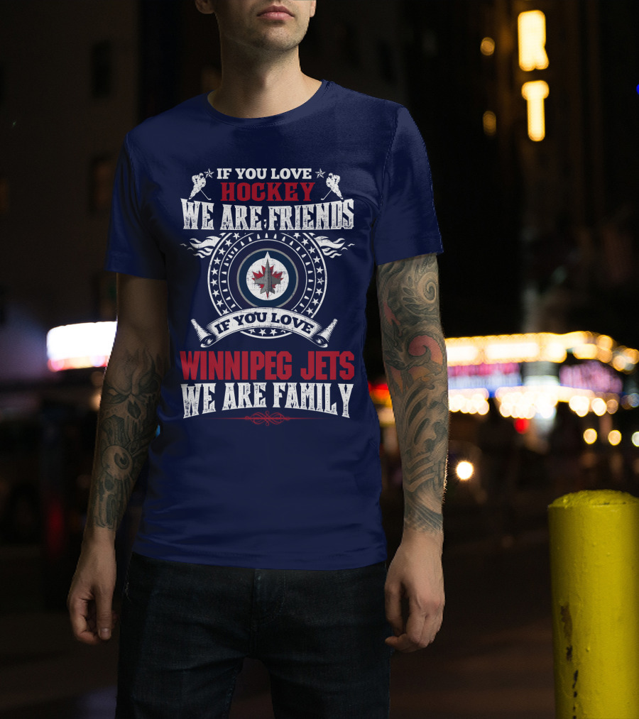 If You Love Hockey We Are Friends Winnipeg Jets We Are Family T-Shirt