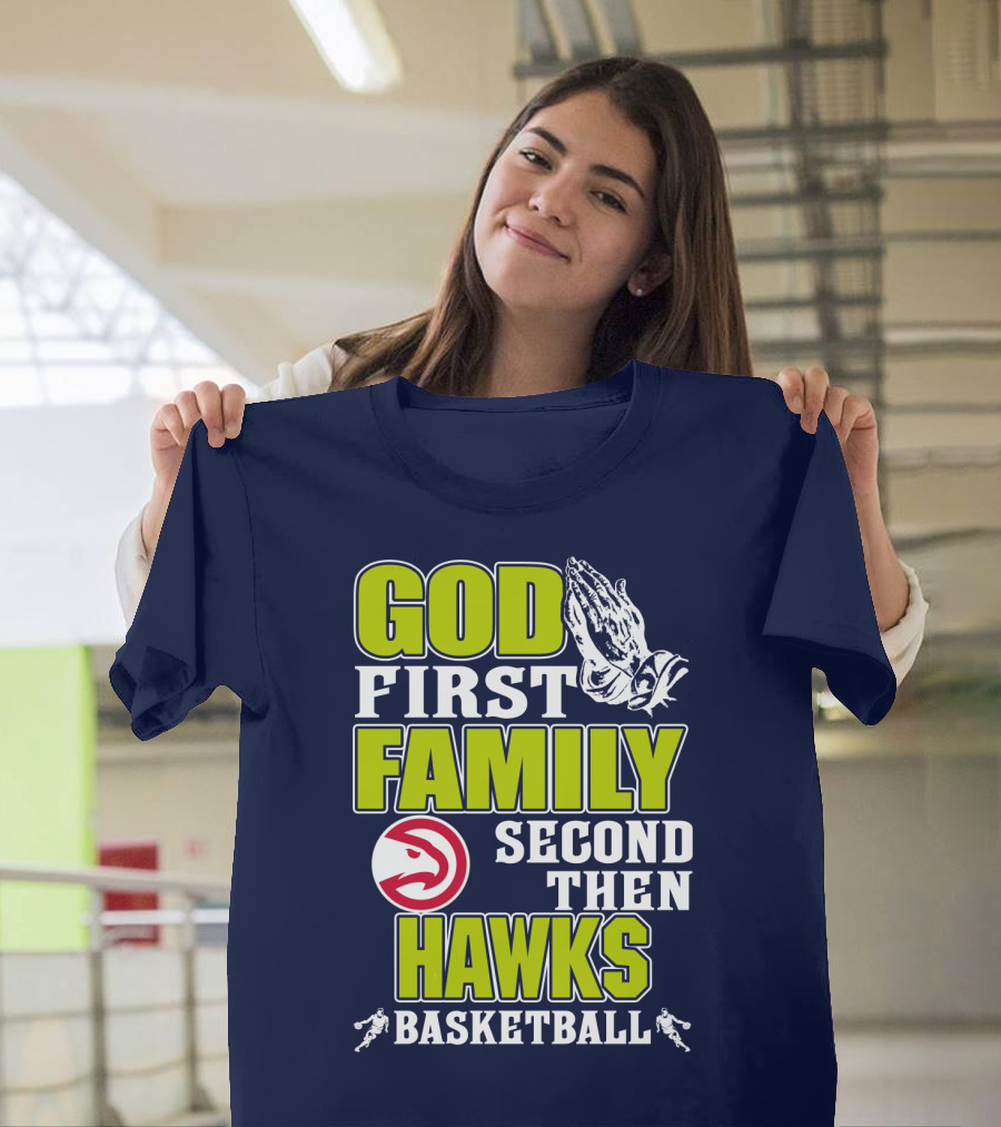 God First Family Second Then Atlanta Hawks Basketball T-Shirt
