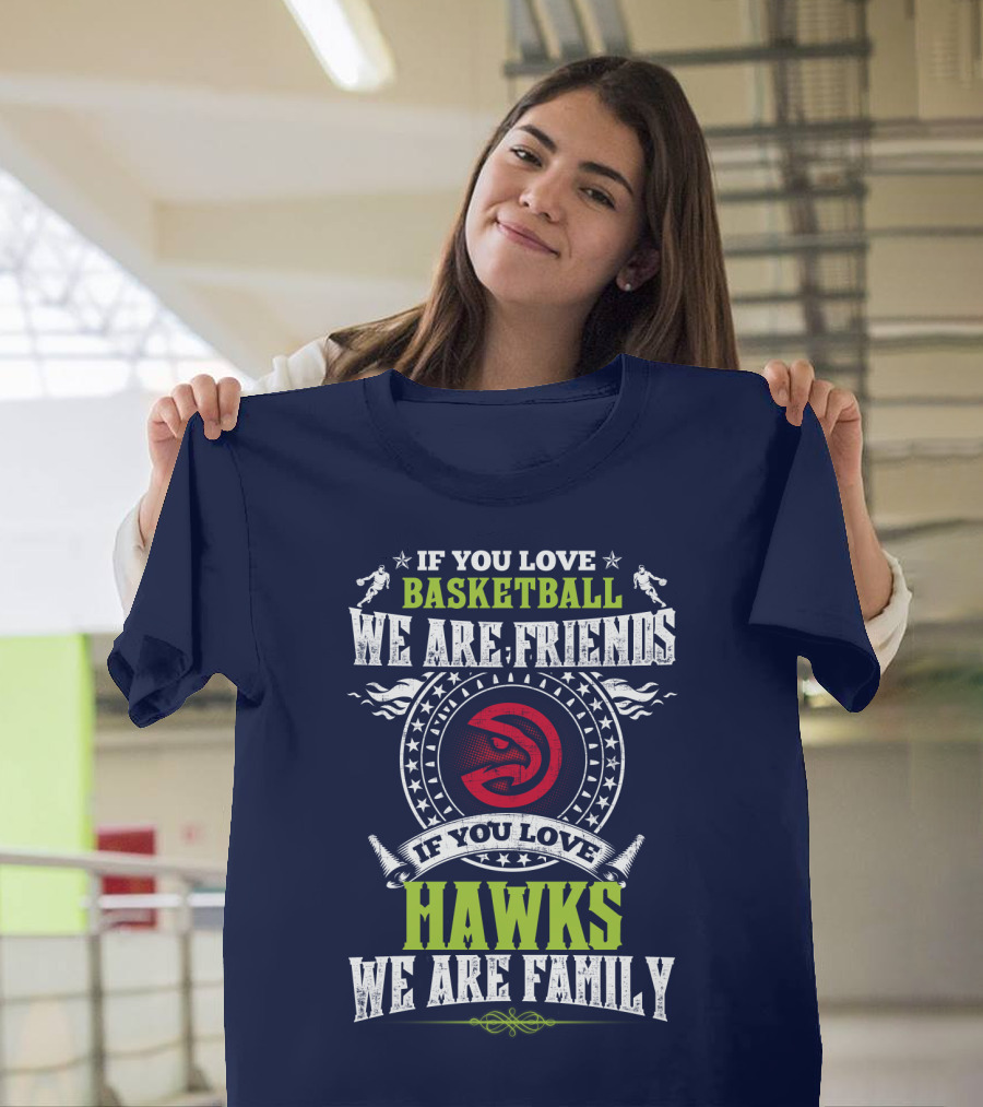 If You Love Basketball We Are Friends If You Love Hawks We Are Family T-Shirt