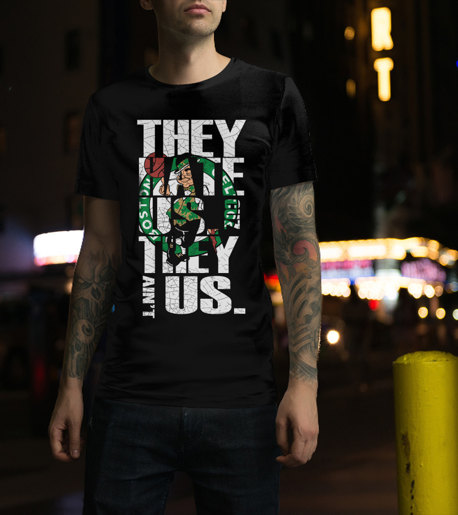 They Hate Us They Aint Us Boston Celtics T-Shirt