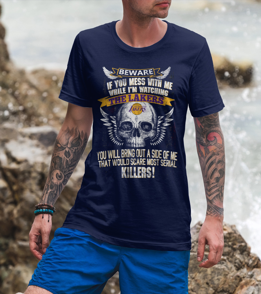 Beware If You Mess With Me While I'm Watching The Los Angeles Lakers You Will Bring Out A Side Of Me That Would Scare Most Serial Killers! T-Shirt