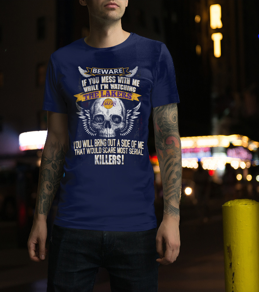 Beware If You Mess With Me While I'm Watching The Los Angeles Lakers You Will Bring Out A Side Of Me That Would Scare Most Serial Killers! T-Shirt