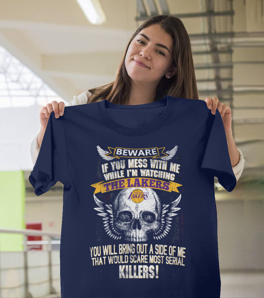 Beware If You Mess With Me While I'm Watching The Los Angeles Lakers You Will Bring Out A Side Of Me That Would Scare Most Serial Killers! T-Shirt