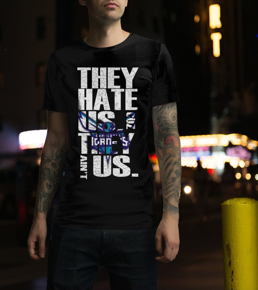 They Hate Us Cause They Ain't Us Charlotte Hornets T-Shirt