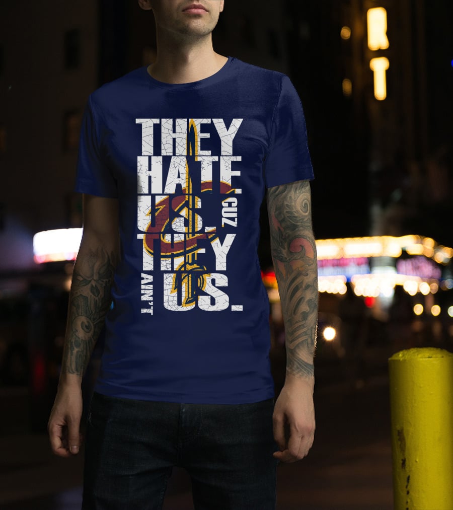 They Hate Us Cuz They Ain't Us Cleveland Cavaliers T-Shirt