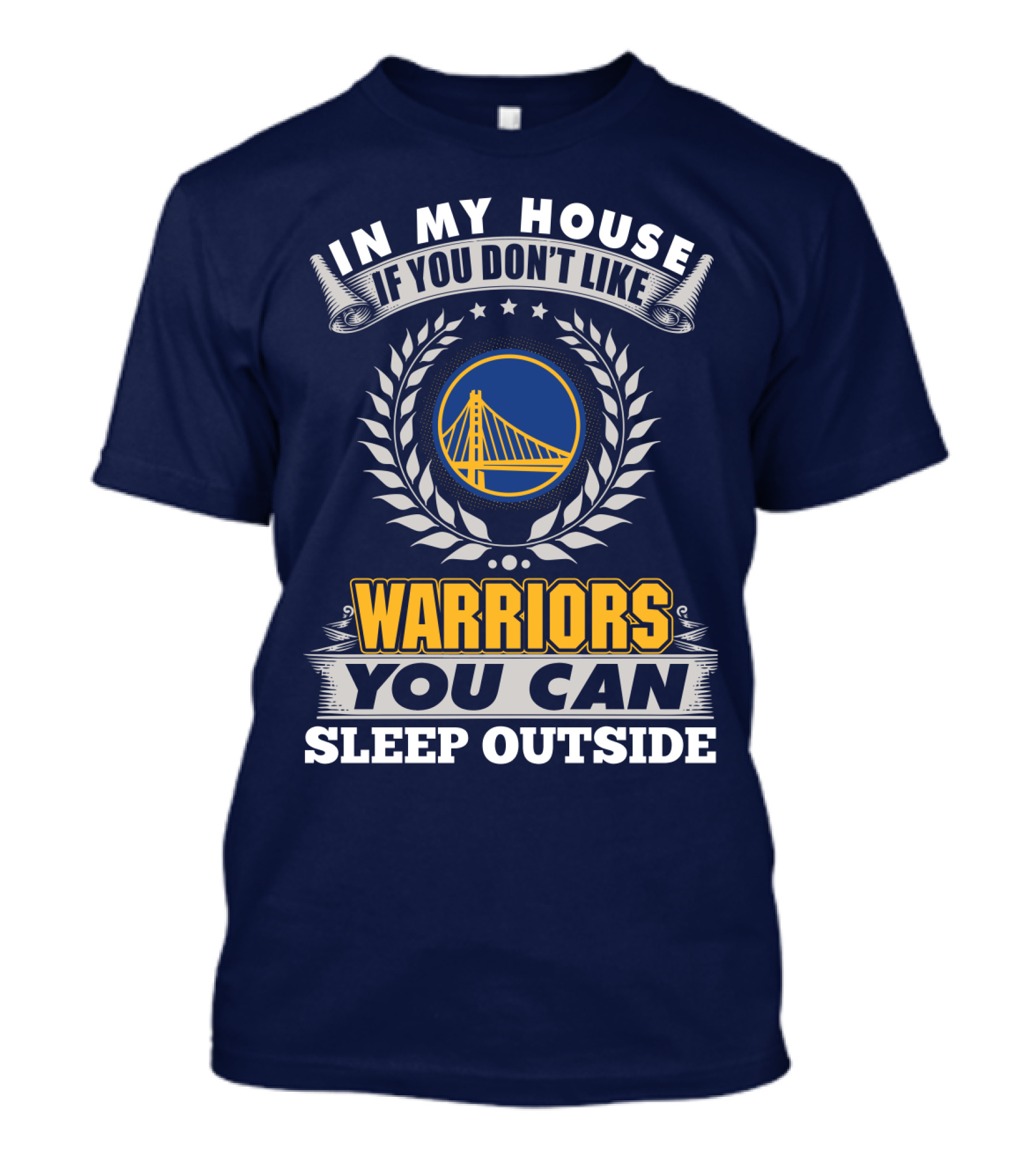 In My House If You Don't Like Golden State Warriors You Can Sleep Outside T-Shirt