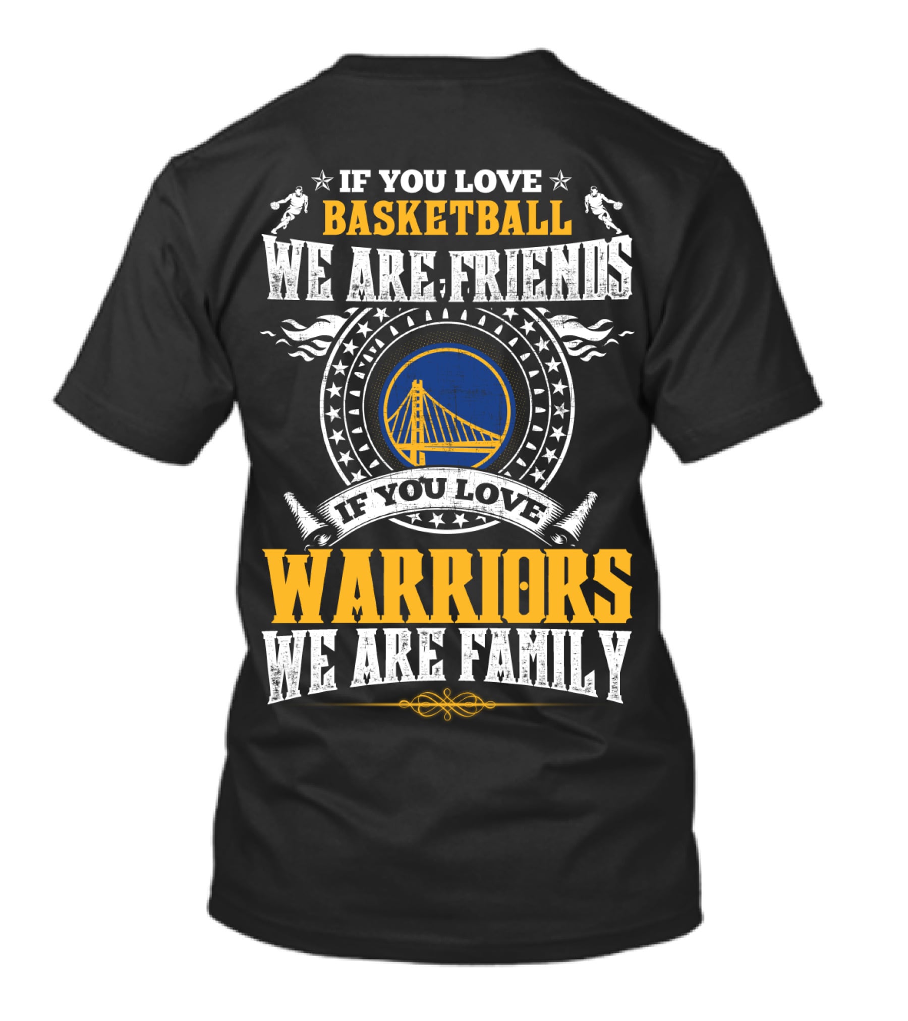 Golden State Warriors If You Love Basketball We Are Friends If You Love Warriors We Are Family T-Shirt