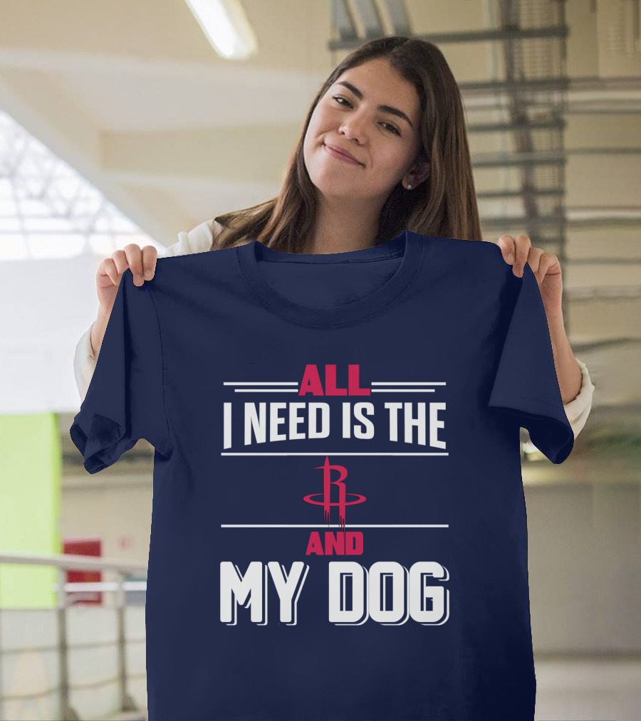 All I Need Is The Houston Rockets And My Dog T-Shirt