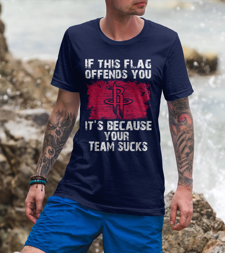 If This Flag Offends You It's Because Your Team Sucks Houston Rockets T-Shirt