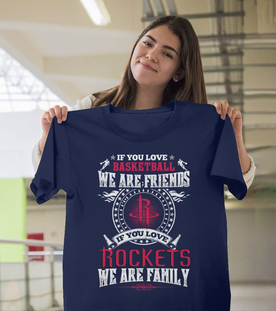 If You Love Basketball We Are Friends If You Love Rockets We Are Family Houston Rockets T-Shirt