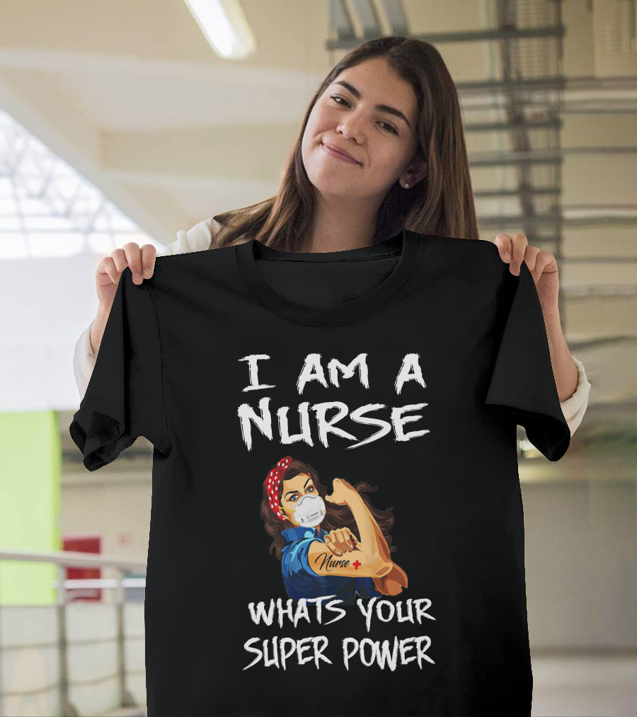 I Am a Nurse Whats Your Super Power T-Shirt