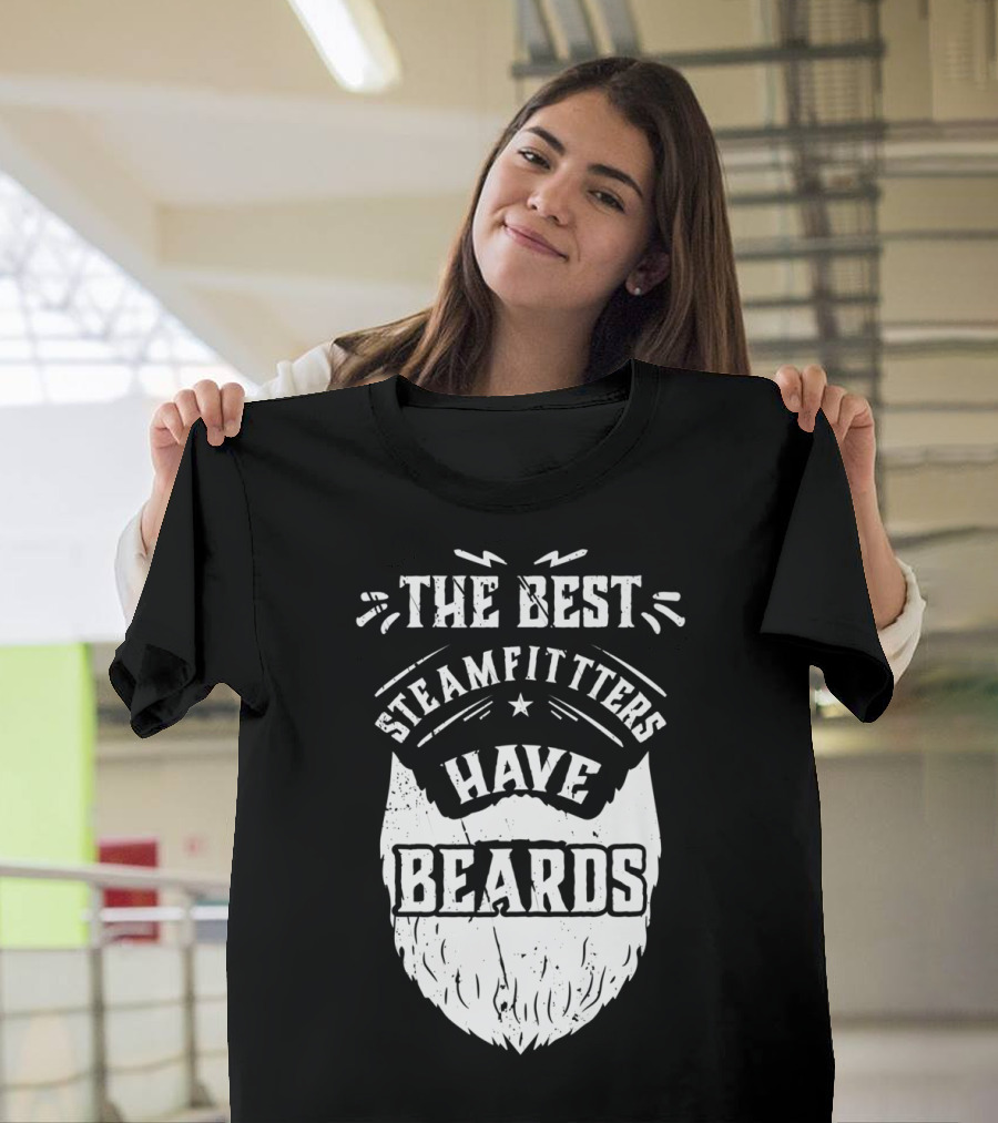 The Best Steamfitters Have Beards Steam Pipe Welders T-Shirt