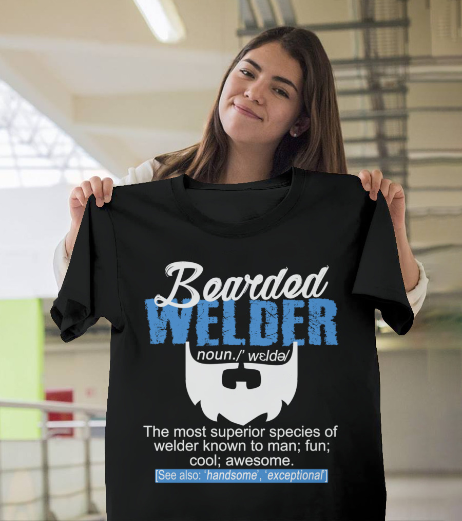 Bearded Welder Noun Definition Most Superior Species Fun Cool Awesome Handsome Exceptional T-Shirt