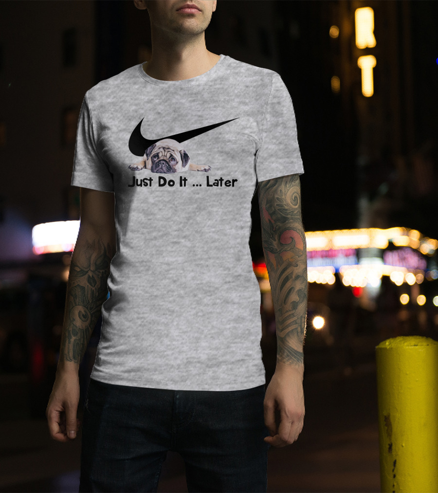 Just Do It Later Pug Parody Humor T-Shirt