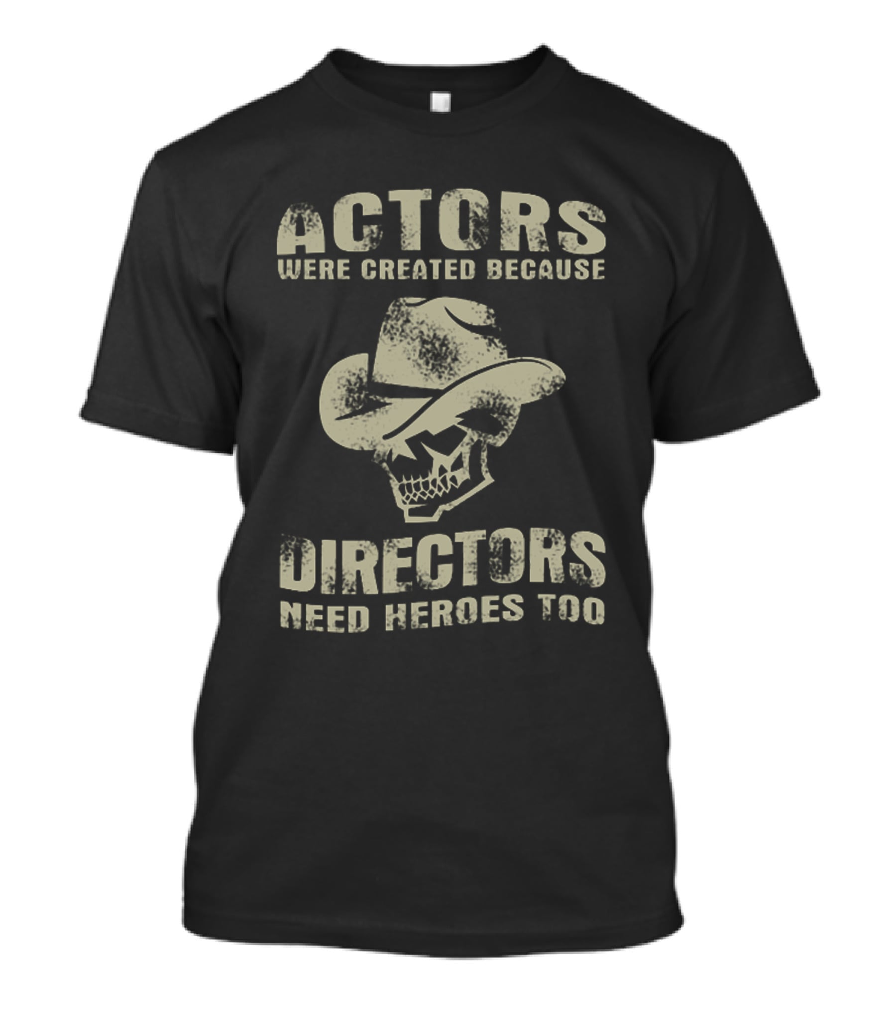 Actors Were Created Because Directors Need Heroes Too T-Shirt