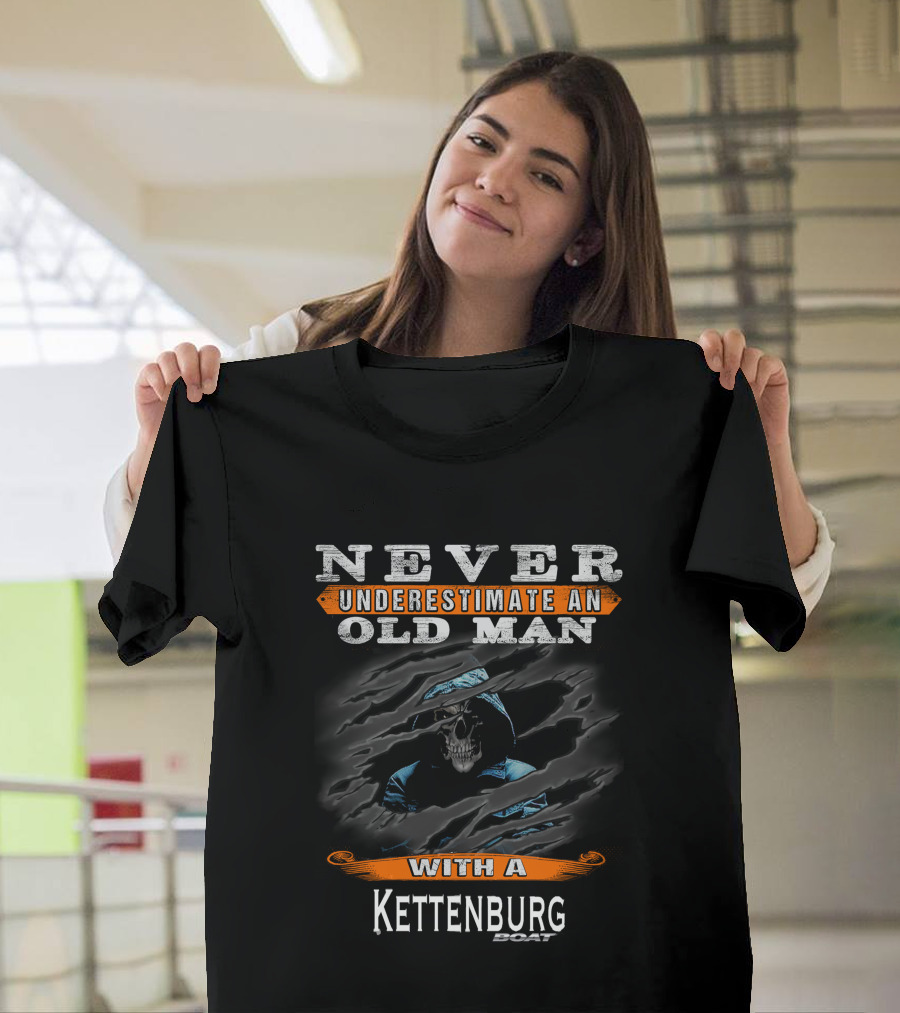 NEVER UNDERESTIMATE AN OLD MAN WITH A KETTENBURG BOAT T-Shirt