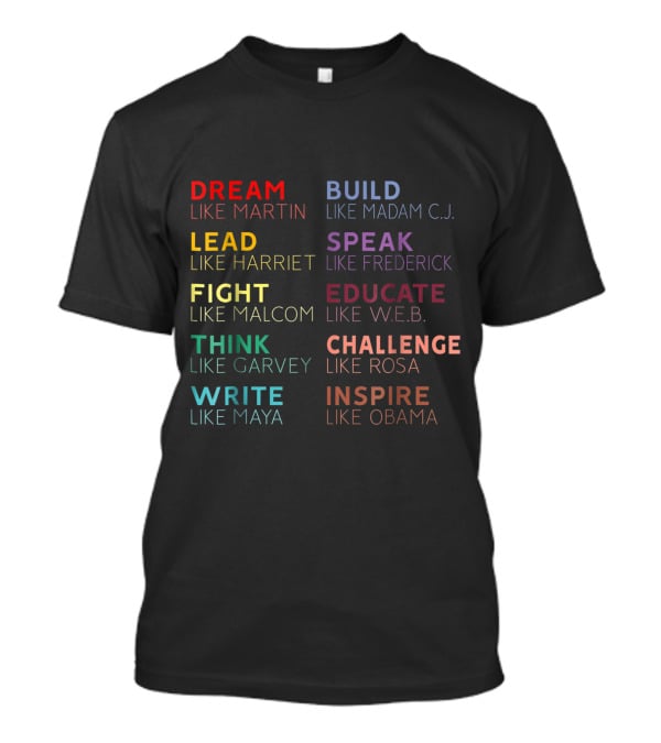Dream Build Lead Speak Fight Educate Think Challenge Write Inspire Martin Madam C.j. Harriet Frederick Malcom W.e.b. Garvey Rosa Maya Obama T-Shirt