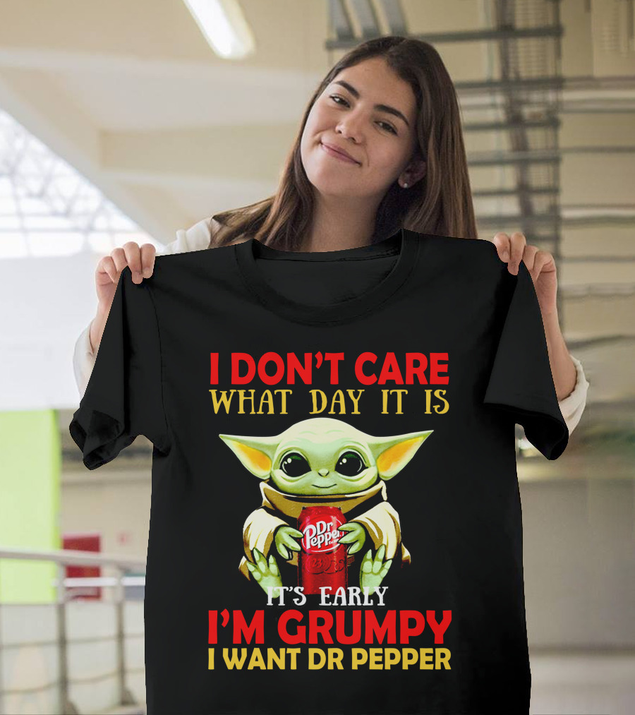 I DON'T CARE WHAT DAY IT IS IT'S EARLY I'M GRUMPY I WANT DR PEPPER T-Shirt