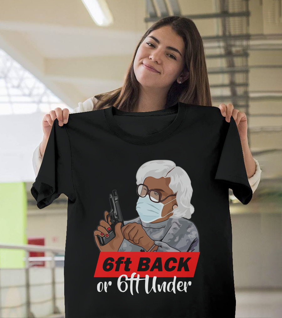 6ft Back or 6ft Under Madea Special T-Shirt