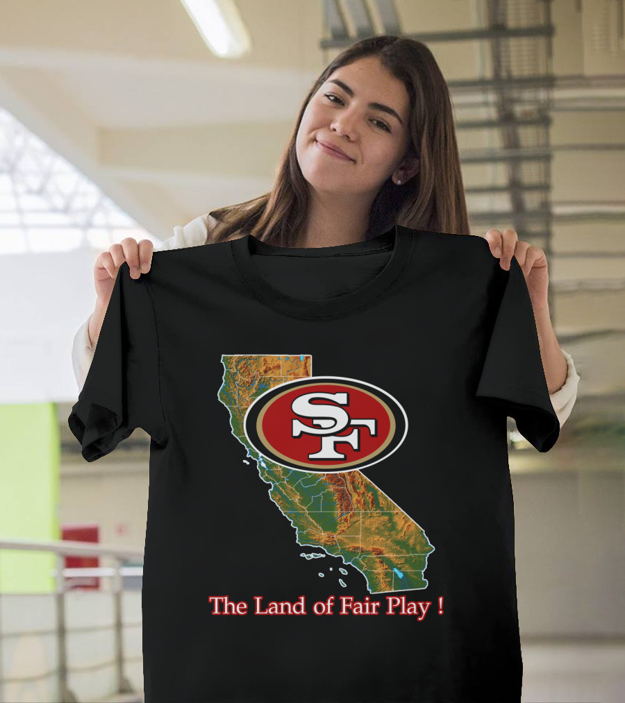 49ers Sf California The Land Of Fair Play T-Shirt