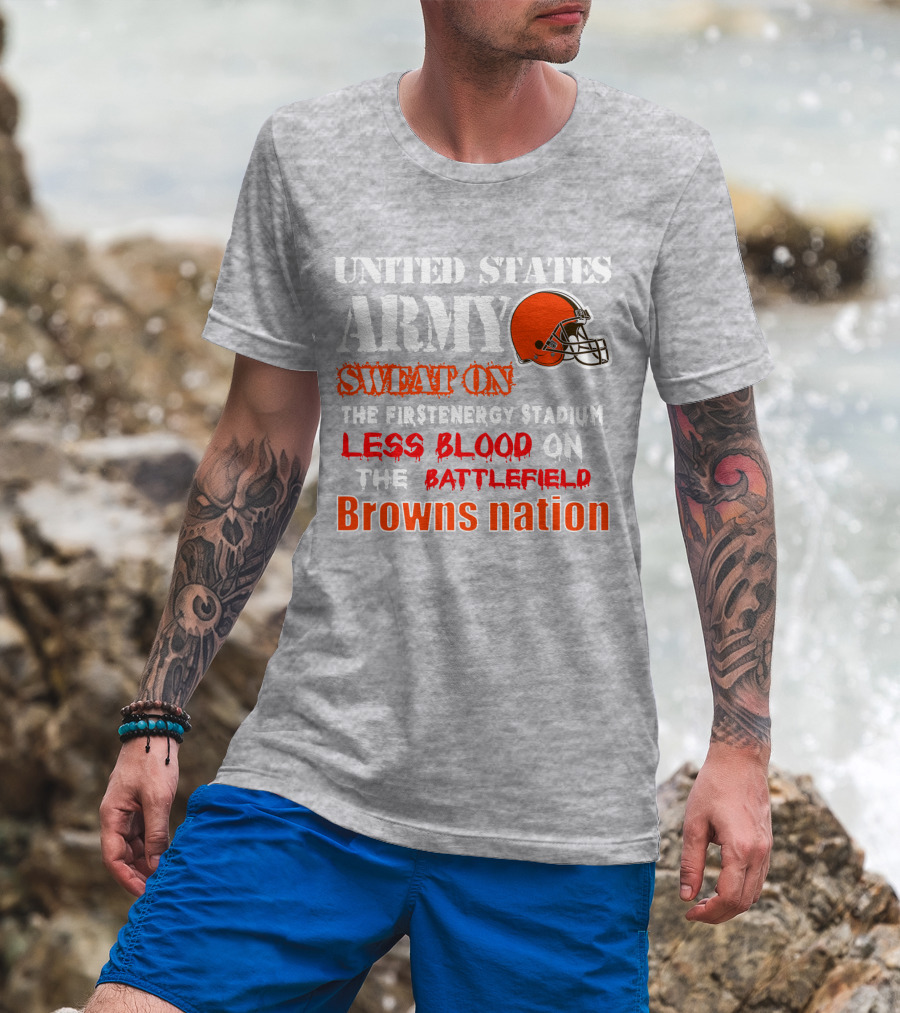 United States Army Sweat On The Firstenergy Stadium Less Blood On The Battlefield Browns Nation T-Shirt