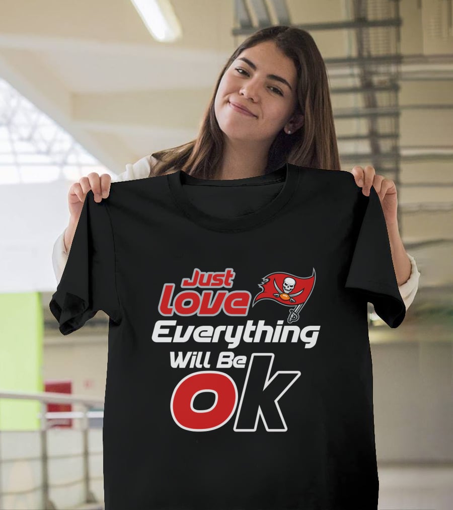 Just Love Everything Will Be Ok Buccaneers T-Shirt