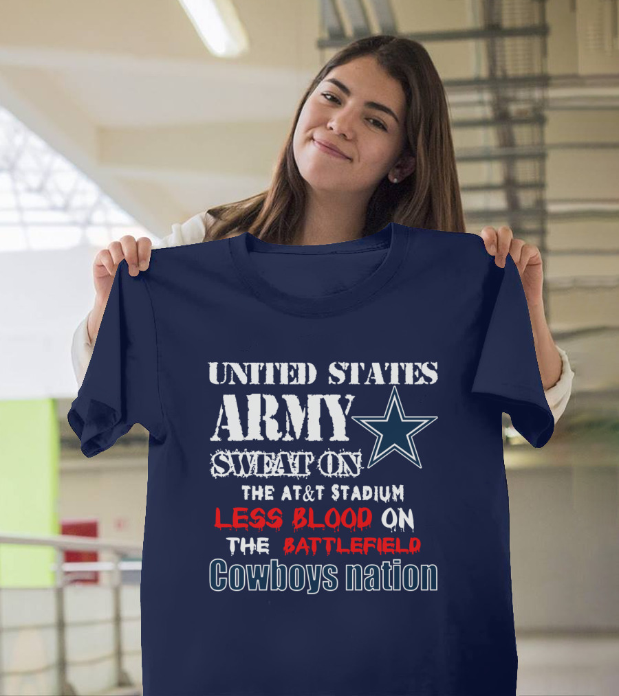 United States Army Sweat On The At&T Stadium Less Blood On The Battlefield Cowboys Nation T-Shirt