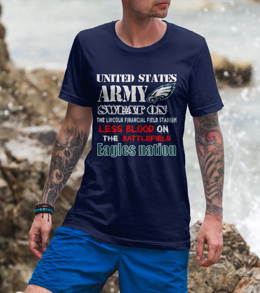 United States Army Sweat On The Lincoln Financial Field Stadium Less Blood On The Battlefield Eagles Nation T-Shirt
