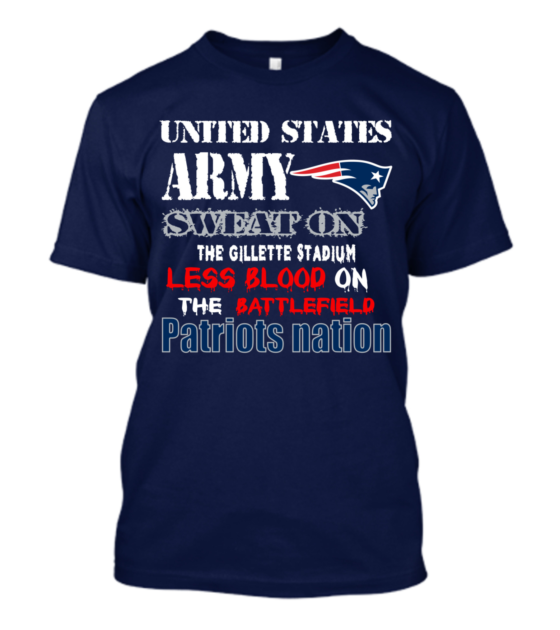 United States Army Sweat On The Gillette Stadium Less Blood On The Battlefield Patriots Nation T-Shirt