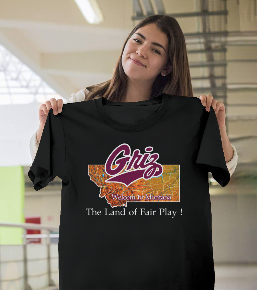 Griz Montana Grizzlies Welcome To Montana The Land Of Fair Play T-Shirt