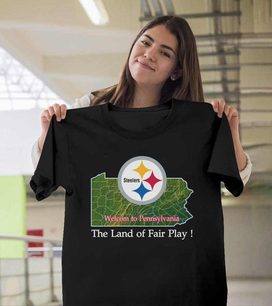 Steelers Welcome To Pennsylvania The Land Of Fair Play T-Shirt